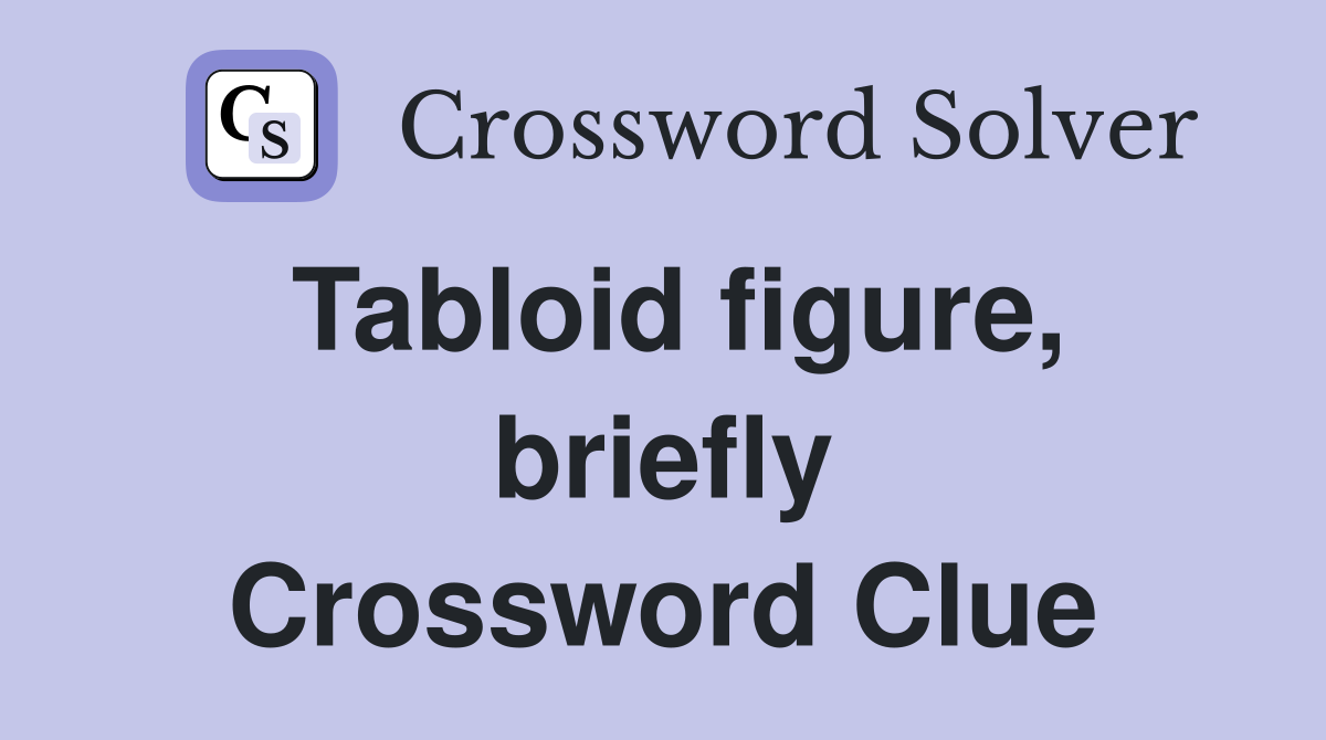 Tabloid figure, briefly Crossword Clue