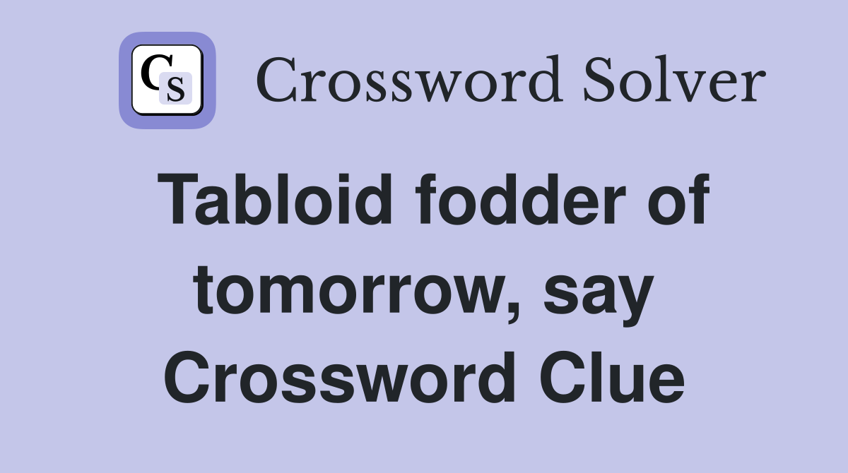 Tabloid fodder of tomorrow, say Crossword Clue