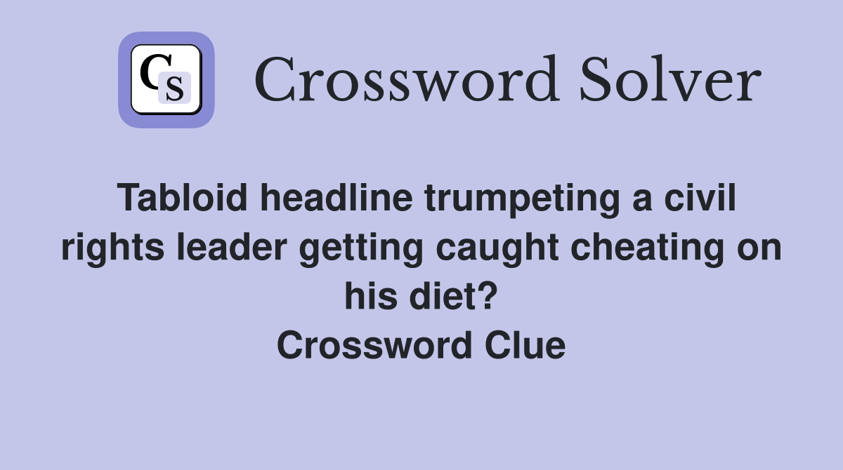 Tabloid headline trumpeting a civil rights leader getting caught cheating on his diet? Crossword Clue