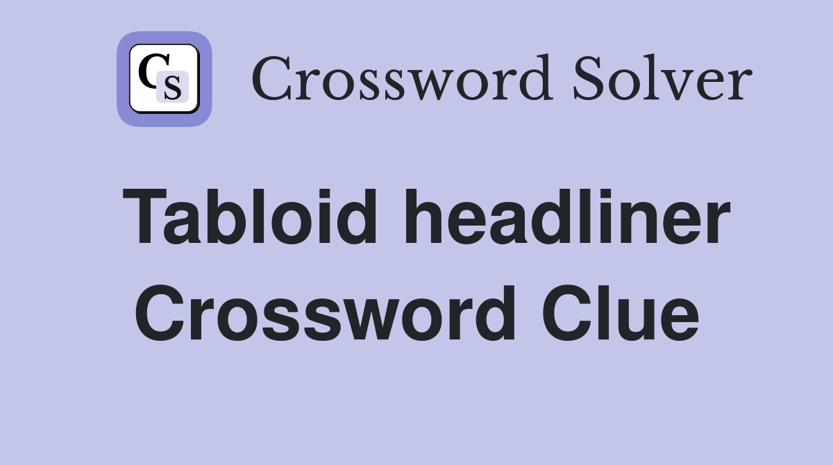 Tabloid headliner Crossword Clue
