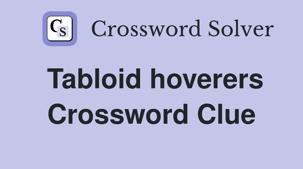 Tabloid hoverers Crossword Clue