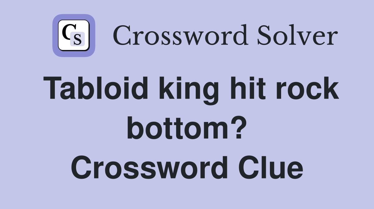 Tabloid king hit rock bottom? Crossword Clue