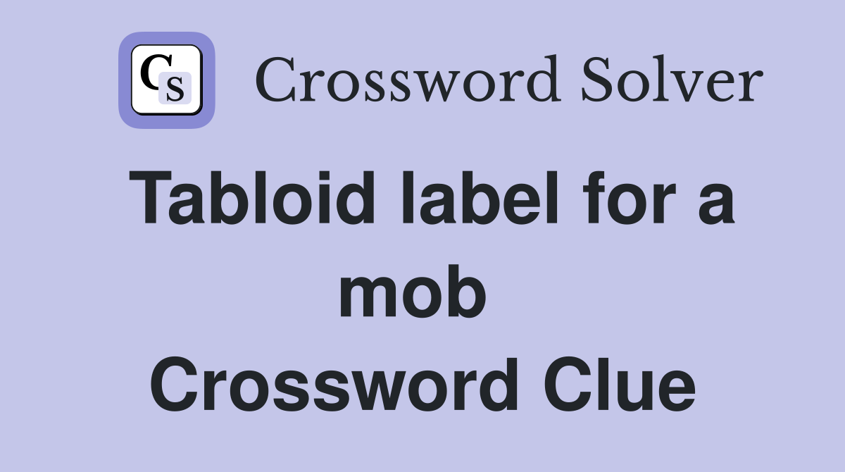 Tabloid label for a mob  Crossword Clue