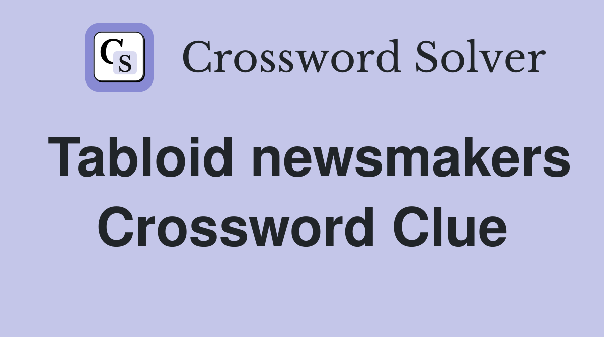 Tabloid newsmakers Crossword Clue