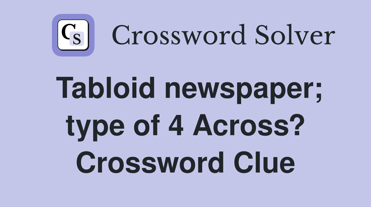 Tabloid newspaper; type of 4 Across? Crossword Clue