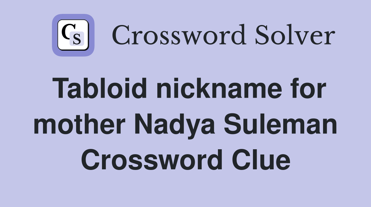 Tabloid nickname for mother Nadya Suleman Crossword Clue