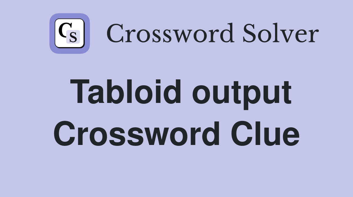 Tabloid output Crossword Clue