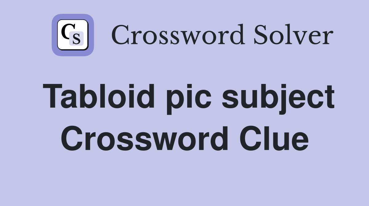 Tabloid pic subject Crossword Clue
