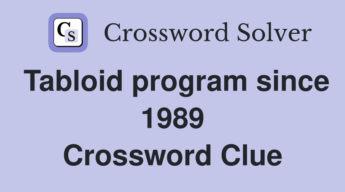 Tabloid program since 1989 Crossword Clue