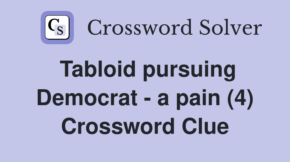 Tabloid pursuing Democrat - a pain (4) Crossword Clue