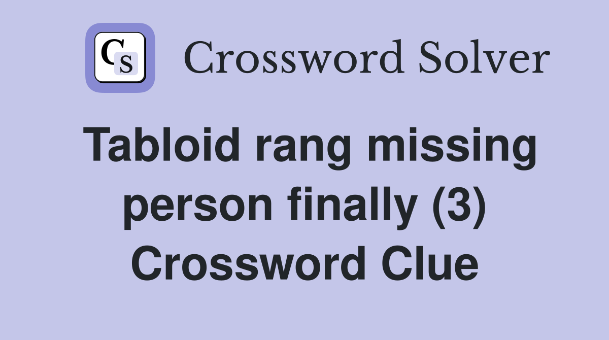 Tabloid rang missing person finally (3) Crossword Clue