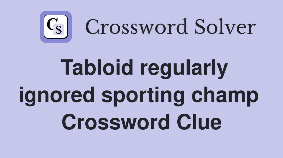 Tabloid regularly ignored sporting champ  Crossword Clue