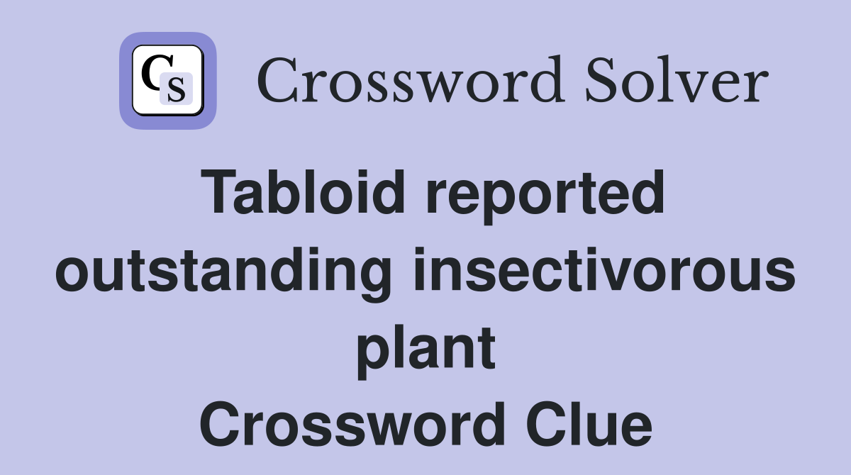 Tabloid reported outstanding insectivorous plant Crossword Clue