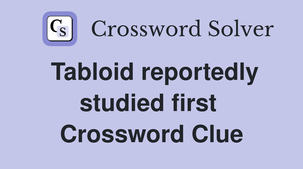 Tabloid reportedly studied first  Crossword Clue