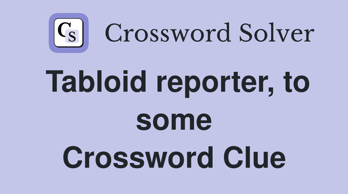 Tabloid reporter, to some Crossword Clue