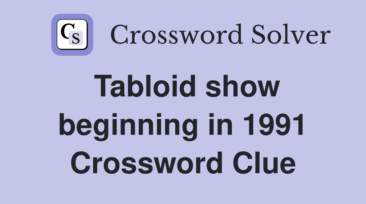 Tabloid show beginning in 1991 Crossword Clue