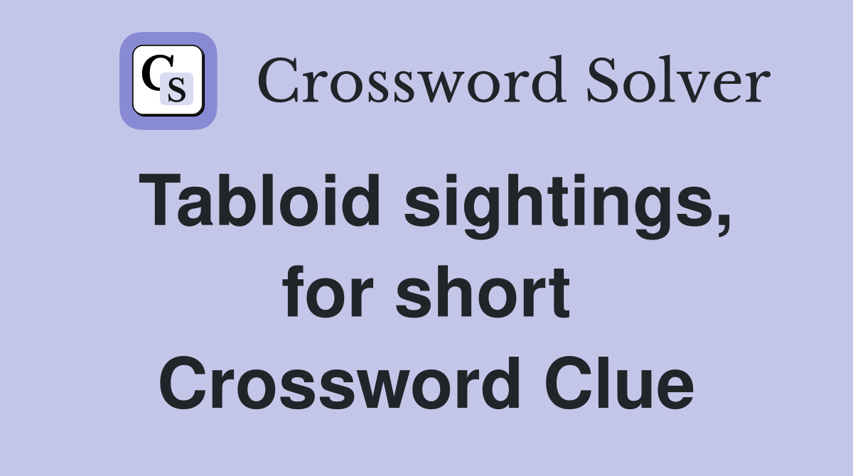 Tabloid sightings, for short Crossword Clue