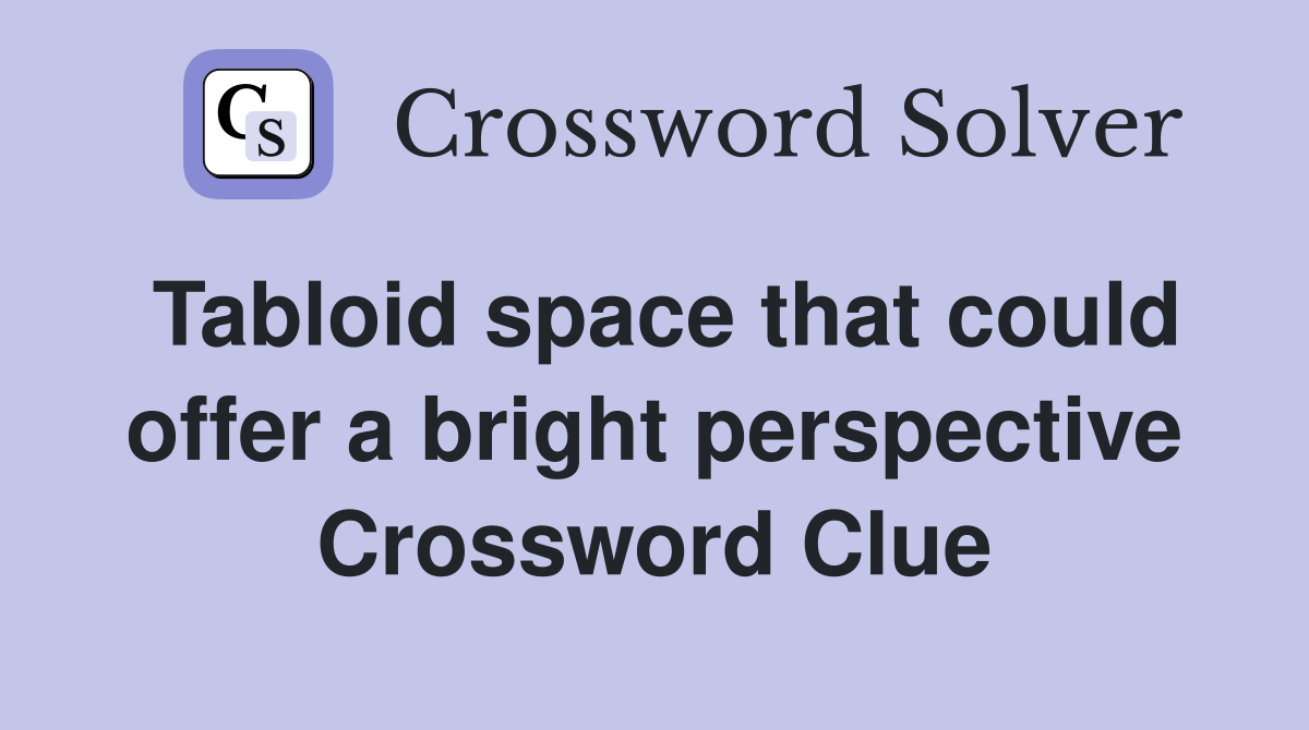 Tabloid space that could offer a bright perspective Crossword Clue