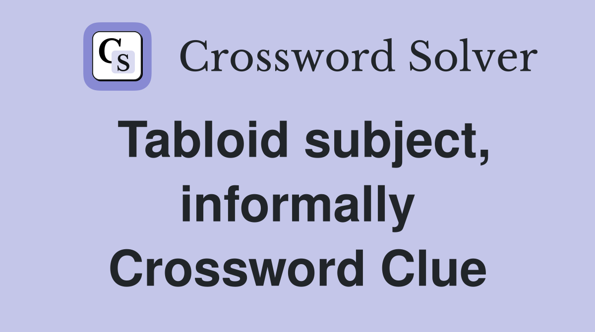 Tabloid subject, informally Crossword Clue