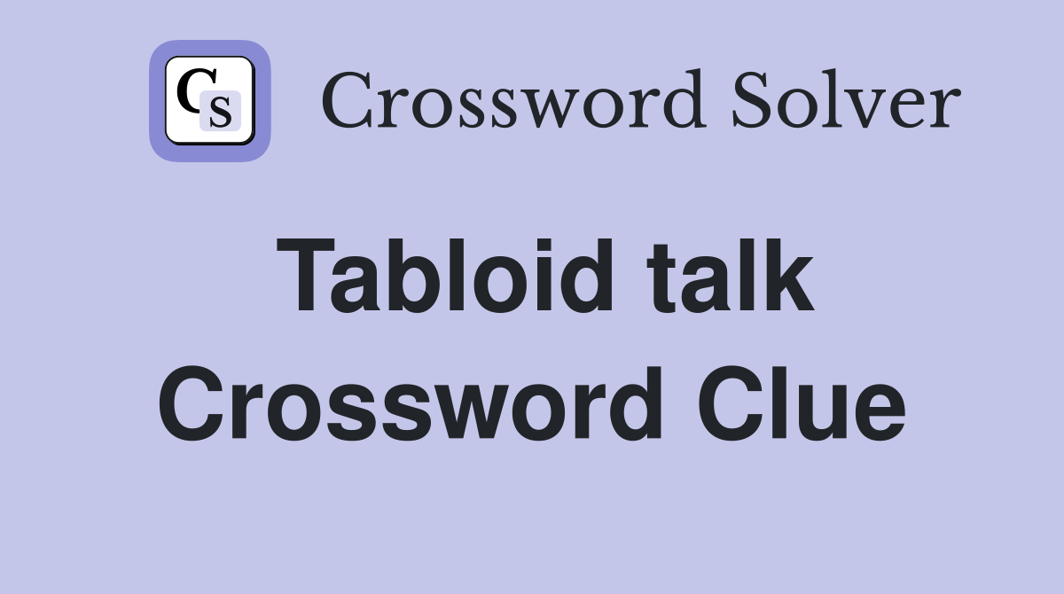 Tabloid talk Crossword Clue