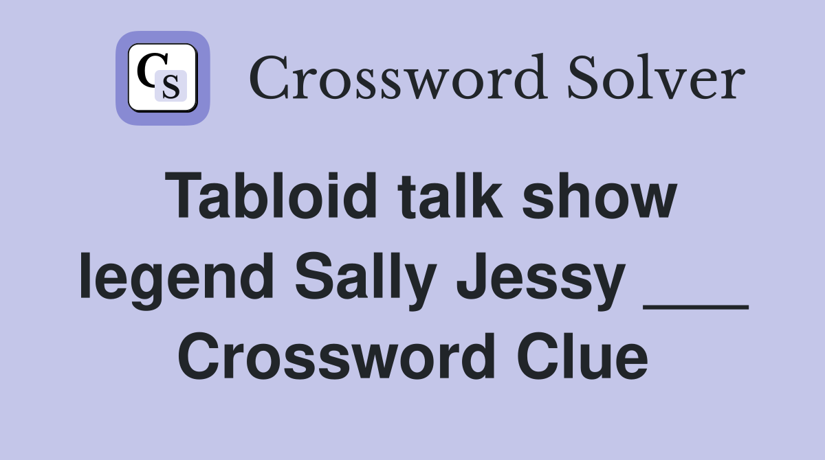 Tabloid talk show legend Sally Jessy ___ Crossword Clue