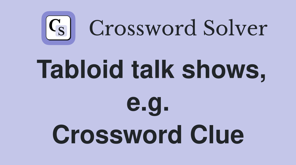 Tabloid talk shows, e.g. Crossword Clue