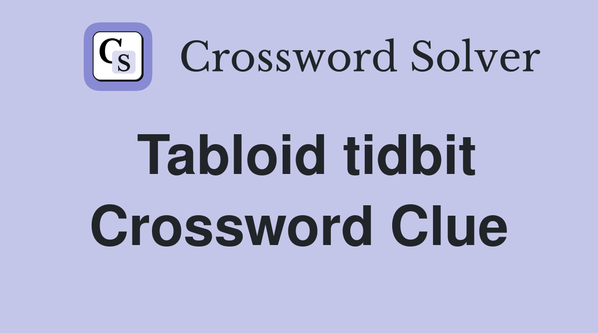 Tabloid tidbit Crossword Clue
