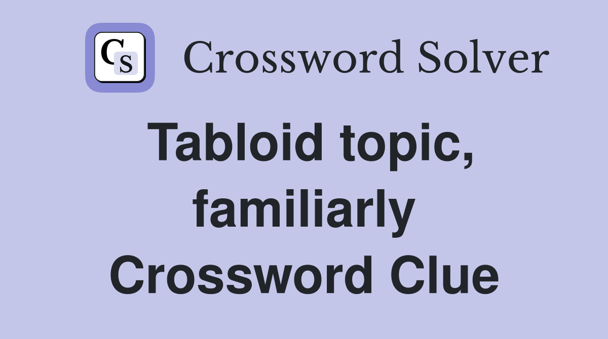 Tabloid topic, familiarly Crossword Clue