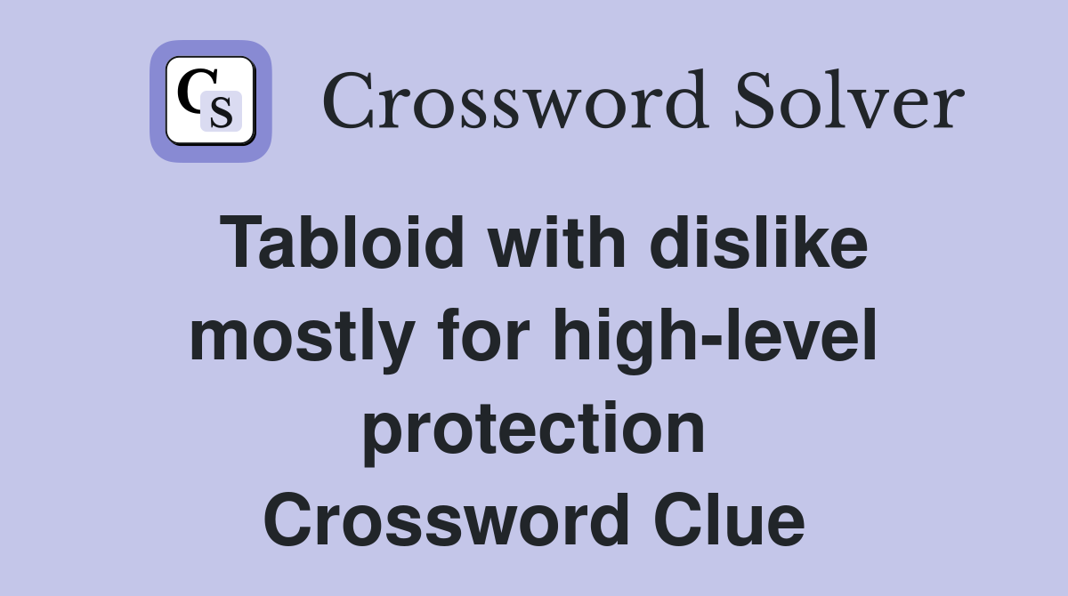Tabloid with dislike mostly for high-level protection Crossword Clue