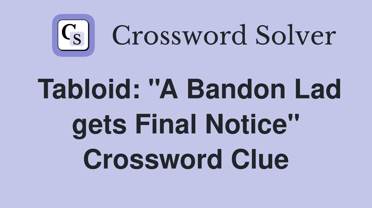 Tabloid: ''A Bandon Lad gets Final Notice'' Crossword Clue