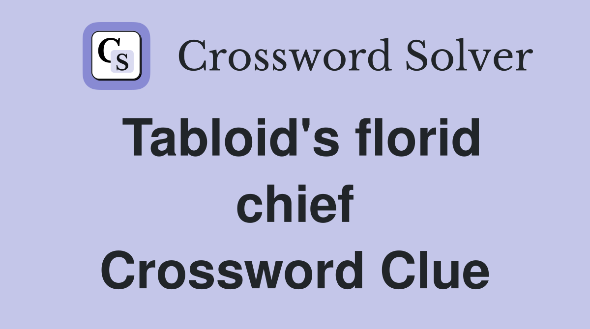 Tabloid's florid chief Crossword Clue