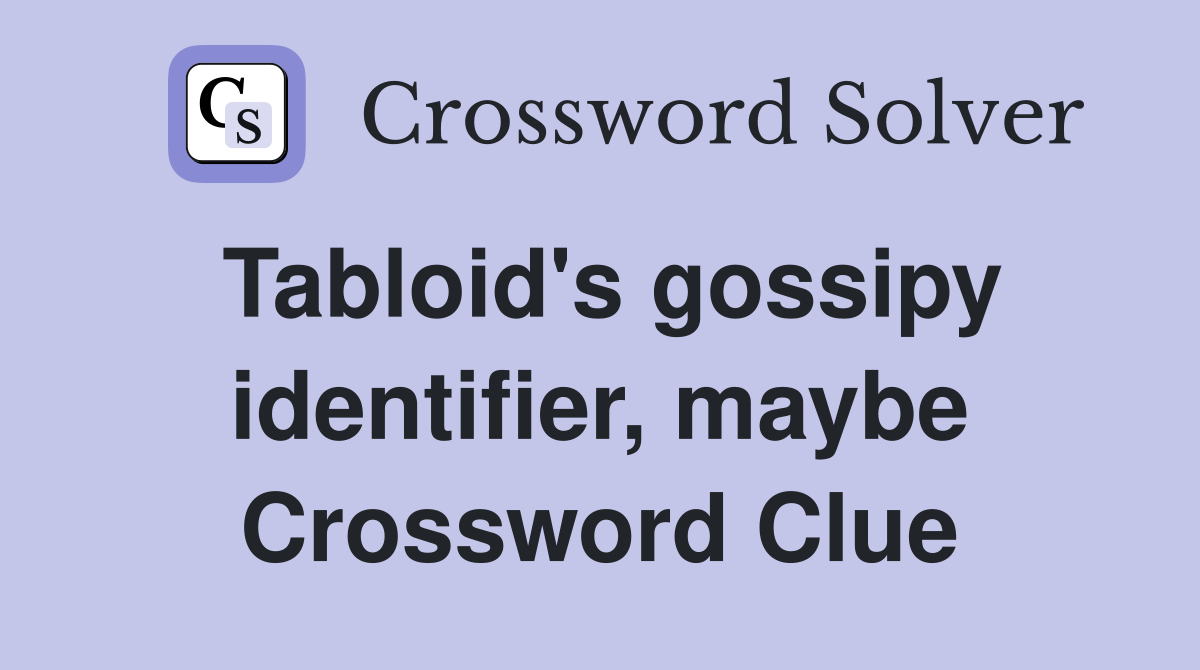 Tabloid's gossipy identifier, maybe Crossword Clue