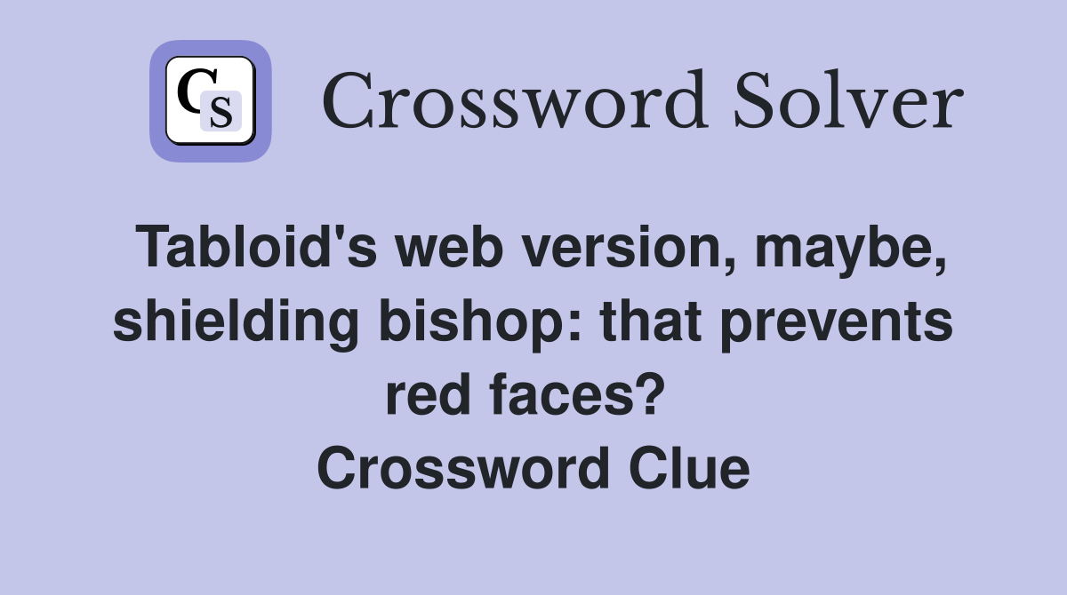 Tabloid's web version, maybe, shielding bishop: that prevents red faces?  Crossword Clue