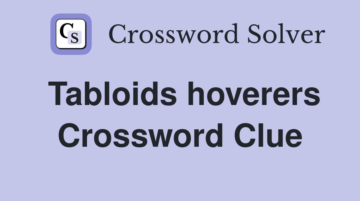 Tabloids hoverers Crossword Clue