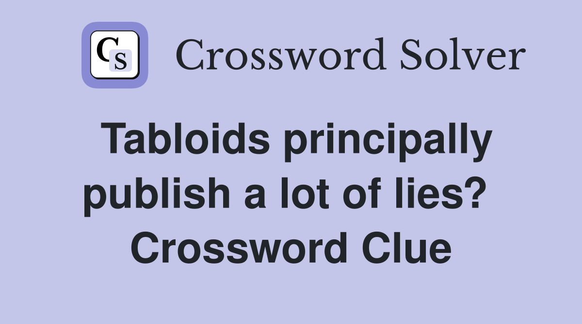 Tabloids principally publish a lot of lies?  Crossword Clue