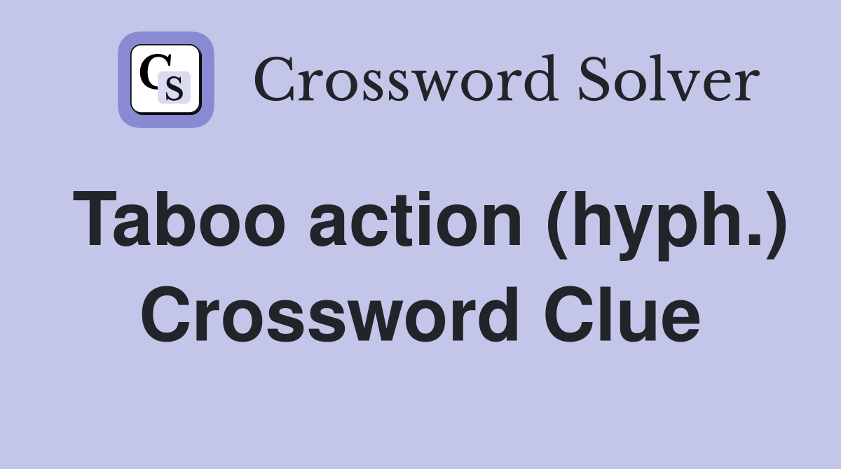 Taboo action (hyph ) Crossword Clue Answers Crossword Solver