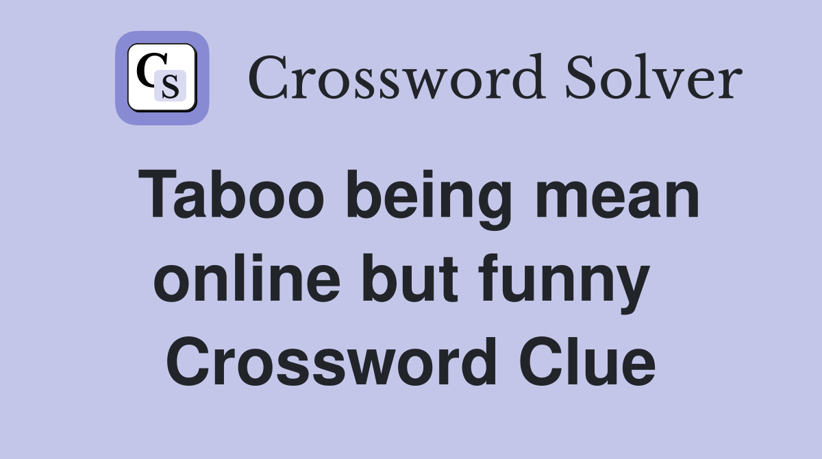 Taboo being mean online but funny  Crossword Clue