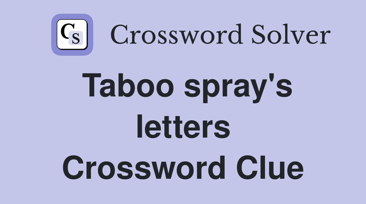 Taboo spray's letters Crossword Clue