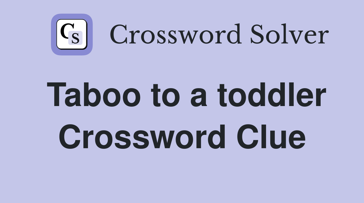 Taboo to a toddler Crossword Clue