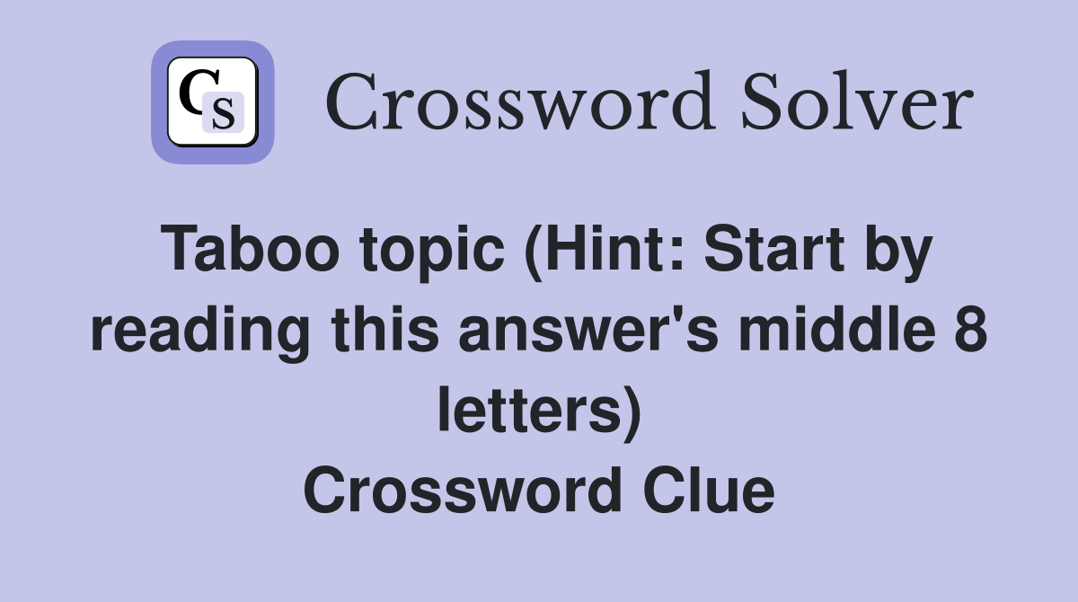 Taboo topic (Hint: Start by reading this answer's middle 8 letters) Crossword Clue