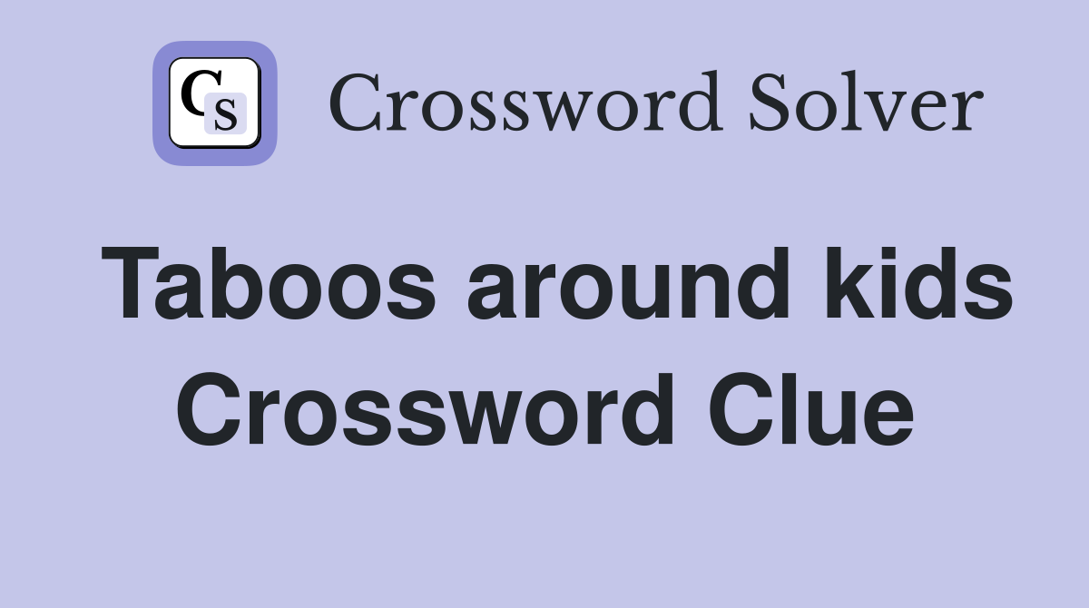 Taboos around kids Crossword Clue