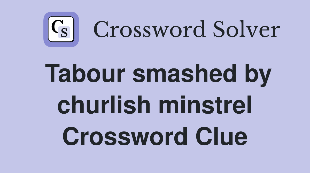 Tabour smashed by churlish minstrel Crossword Clue