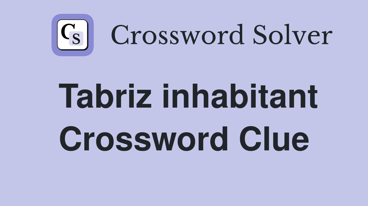 Tabriz inhabitant Crossword Clue