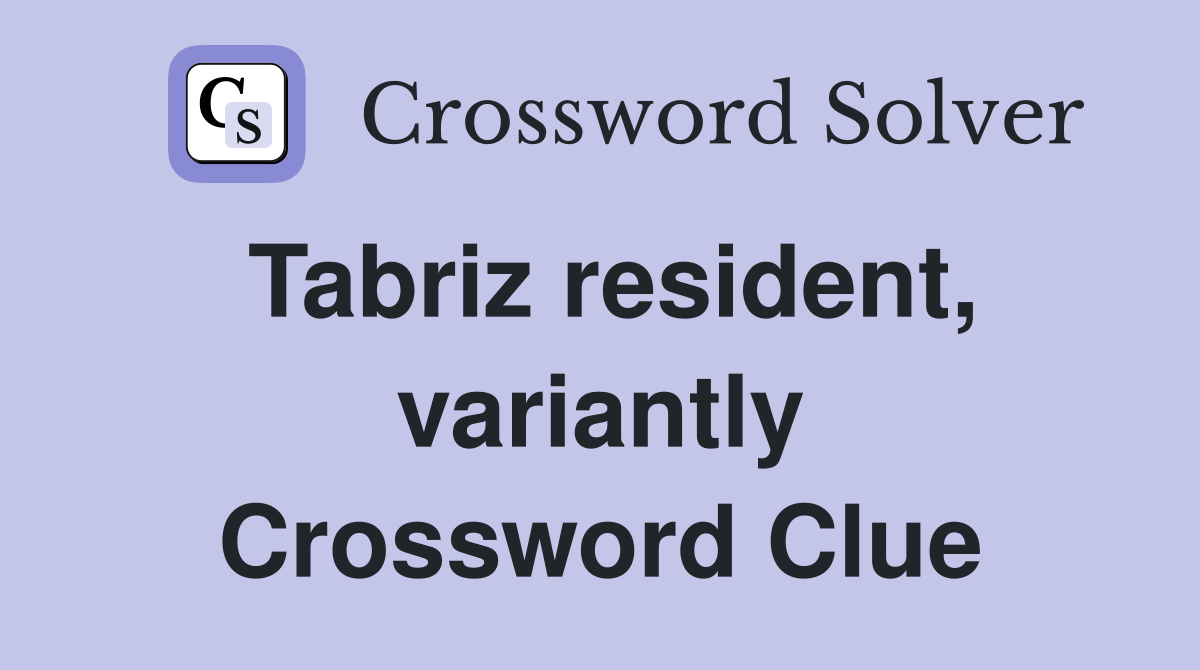Tabriz resident, variantly Crossword Clue