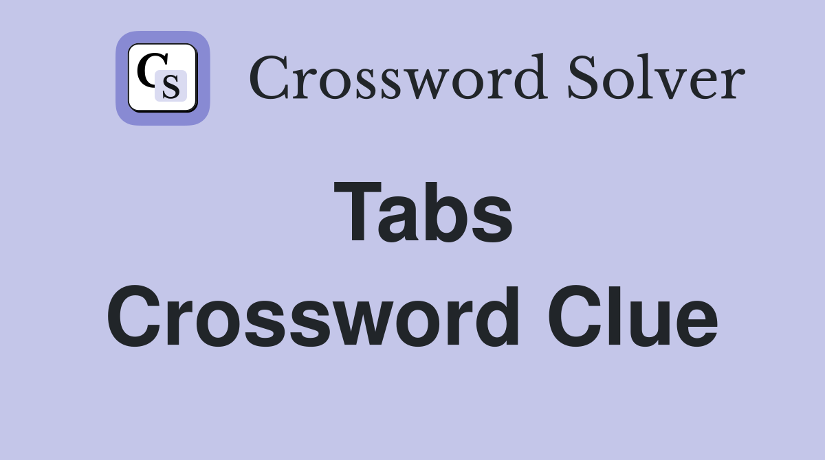 Tabs Crossword Clue