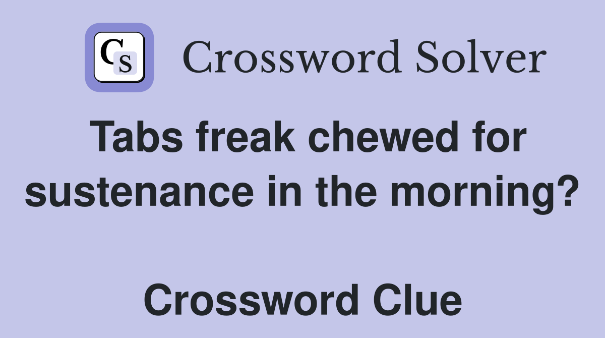 Tabs freak chewed for sustenance in the morning?  Crossword Clue