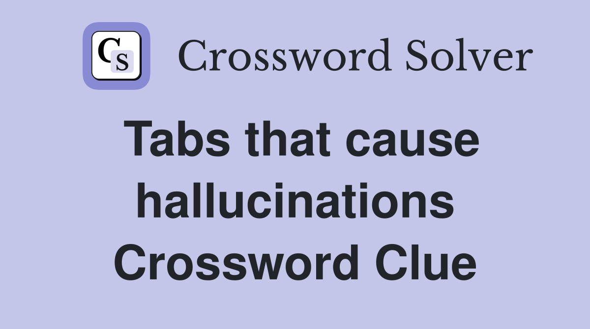 Tabs that cause hallucinations Crossword Clue