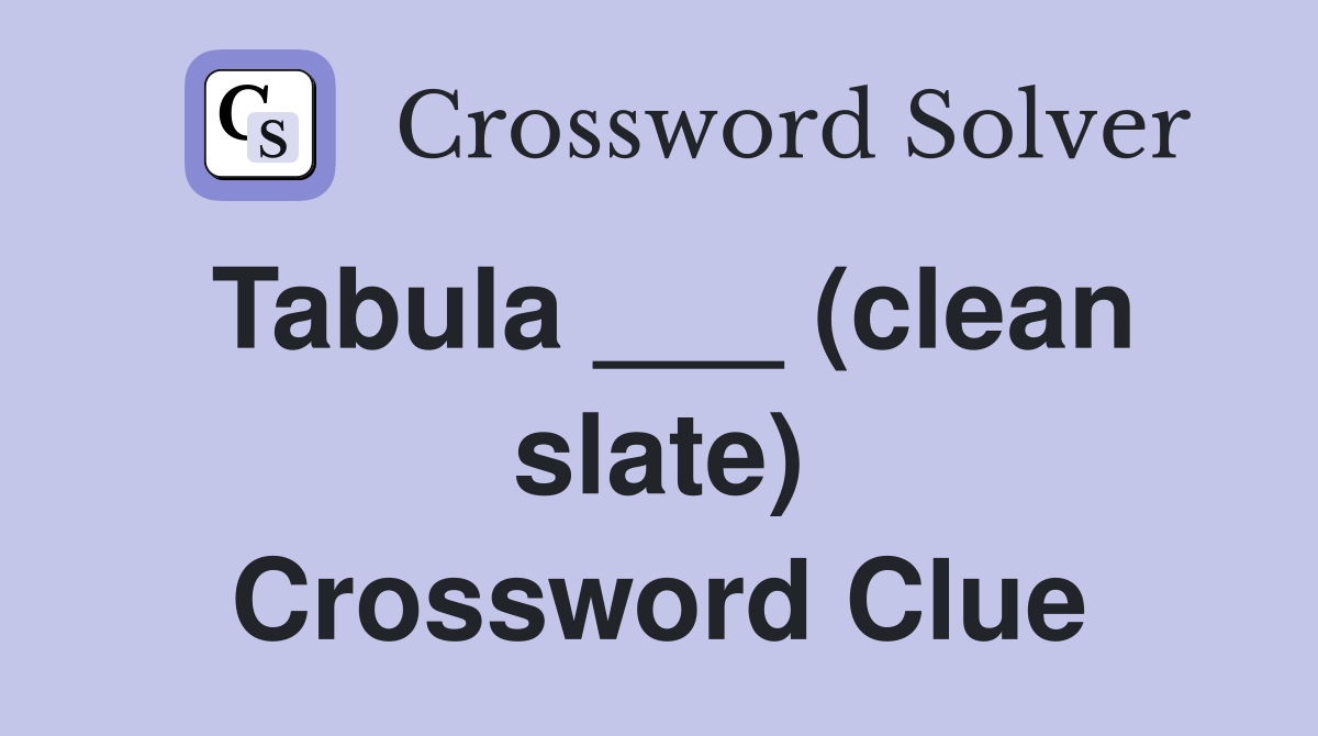Tabula ___ (clean slate) Crossword Clue
