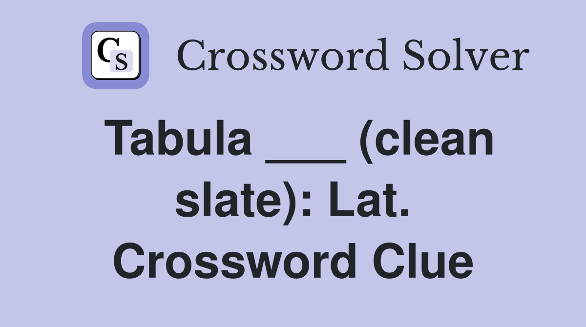 Tabula ___ (clean slate): Lat. Crossword Clue