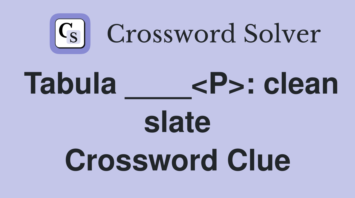 Tabula ____<P>: clean slate Crossword Clue